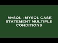 MySQL : MYSQL CASE STATEMENT MULTIPLE CONDITIONS