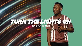 Turn the Lights On l Eric Agyeman