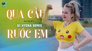QUA CẦU RƯỚC EM | DJ Hyena Remix | Danh Ka | Anh Bắc Cái Ghế Để Ngóng Trông Em Về....
