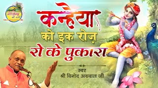 Kanhaiya Ko Ek Roz Roke Pukara || Vinod Agarwal Best Bhajan || कन्हैया को एक रोज रो के पुकारा