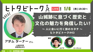 山城跡に息づく歴史と文化の魅力を発信したい！：アダム ターナーさん＜ ヒトタビトーク#43 ＞