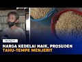 Protes Lonjakan Harga Kedelai, Perajin Tahu & Tempe Ancam Mogok