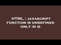 HTML : javascript function is undefined only in ie