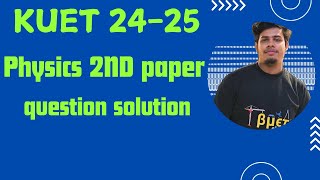 KUET 24-25 Physics 2nd paper question solution.