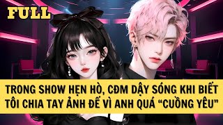 [FULL REVIEW] TRONG SHOW HẸN HÒ, CĐM DẬY SÓNG KHI BIẾT TÔI CHIA TAY ẢNH ĐẾ VÌ ANH QUÁ \