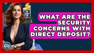 What Are The Security Concerns With Direct Deposit? - Ask Your Bank Teller