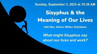 "Sisyphus & the Meaning of Our Lives" Rev. Alison Eskildsen, preaching (September 3, 2023)