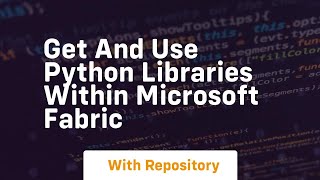 Get and use python libraries within microsoft fabric