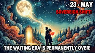 THE SOVEREIGN SHIFT (MAY 23): First Quarter Moon Demands Decisive Love — No More Waiting