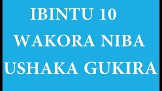 IBINTU 10 WAKORA NIBA USHAKA GUKIRA