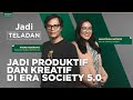 Ep. 5 Jadi TELADAN Series - Jadi Produktif dan Kreatif di Era Society 5.0