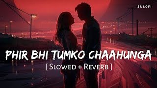 Phir Bhi Tumko Chaahunga (Slowed + Reverb) | Arijit Singh, Shashaa Tirupati | SR Lofi