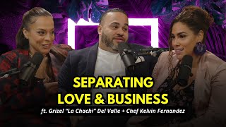 Separating Love \u0026 Business ft. Grizel “La Chachi” Del Valle + Chef Kelvin Fernandez