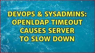 DevOps & SysAdmins: openldap timeout causes server to slow down (2 Solutions!!)