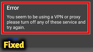 How to Fix "You seem to be using a VPN or proxy, please turn off any of these services and try ag...