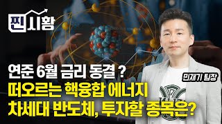 [#찐시황] 연준 6월 금리 동결하나? / 떠오르는 핵융합 에너지와 차세대 반도체, 투자할 종목은? | 민재기 팀장