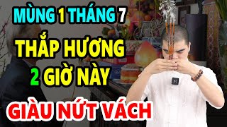 Cả Nhà ĐỔI ĐỜI GIÀU TO Nếu Mùng 1 Tháng 7 Âm Thắp Hương Vào 2 Giờ Hoàng Đạo Này Giàu Hơn Trúng Số