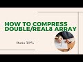 How to compress double/real8 (8 Byte) array into integer (4 Byte) array.