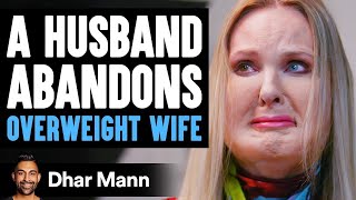 Husband Abandons Overweight Wife, Then Lives to Regret The Decision He Made | Dhar Mann