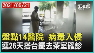 盤點14醫院 病毒入侵 連26天搭台鐵去茶室確診【TVBS新聞精華】20210521