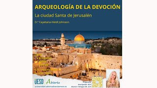 Arqueología de la devoción. La ciudad santa de Jerusalén. Cayetana H. Johnson (UESD)