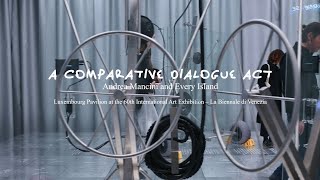 A Comparative Dialogue Act | Andrea Mancini \u0026 Every Island | Luxembourg Pavilion 2024