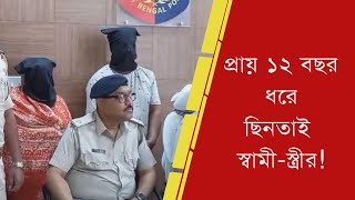 প্রায় ১২ বছর ধরে ছিনতাই স্বামী-স্ত্রীর! অবশেষে পুলিশের জালে