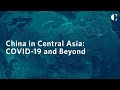 China in Central Asia: COVID-19 and Beyond