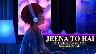 Jeena to hai|Sad Slowed+Reverb song sahiralibagga|Lo-fi song@SahirAliBaggaofficial@Aruncreation16