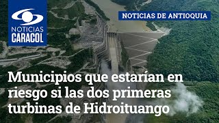 Municipios que estarían en riesgo si las dos primeras turbinas de Hidroituango llegaran a fallar