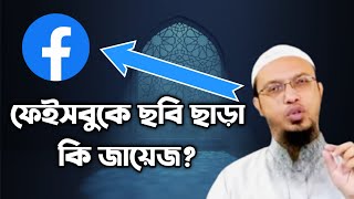 ফেইসবুকে ছেলে অথবা মেয়েদের ছবি ছাড়া কি জায়েজ? শায়খ আহমাদুল্লাহ