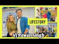 vj pawan singh lifestyle 2021| vj pawansingh lifestyle and biography