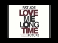 Love Me Long Time - Fat Joe Ft. Future (explicit)