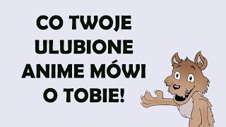 CO TWOJE ULUBIONE ANIME MÓWI O TOBIE!