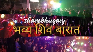 Shambhuganj Shiv Barat l भव्य शिव बारात l  भोले बाबा की निकली बारात shambhuganj l