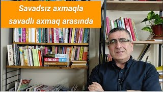 Savadsız axmaqlarla savadlı axmaqlar arasında