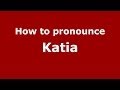 How to Pronounce Katia - PronounceNames.com