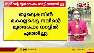 യുക്രൈനിൽ കൊല്ലപ്പെട്ട നവീൻ്റെ മൃതദേഹം നാട്ടിൽ എത്തിച്ചു