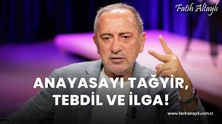 Fatih Altaylı yorumluyor: Anayasayı tağyir, tebdil ve ilga!