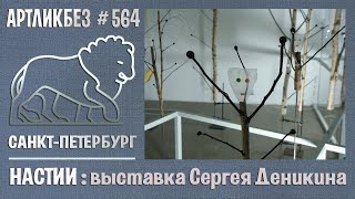 НАСТИИ: выставка Сергея Деникина в Marina Gisich Gallery #АРТЛИКБЕЗ № 564