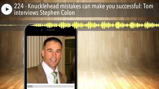 224 - Knucklehead mistakes can make you successful: Tom interviews Stephen Colon