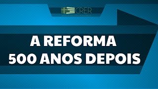 A reforma protestante 500 anos depois - Encontro Apologético.