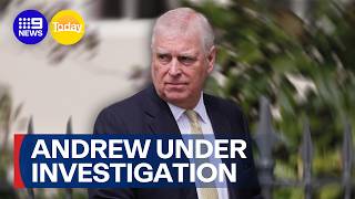 Ex-prince Andrew under police investigation expands | 9 News Australia
