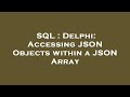 SQL : Delphi: Accessing JSON Objects within a JSON Array