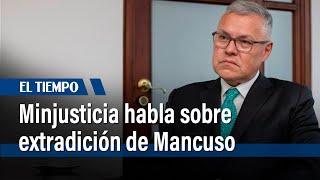 Ministro de justicia declara sobre extradición de Mancuso | El Tiempo