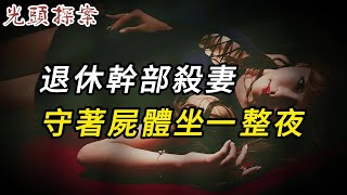 【淫欲奇案】退休干部殺妻，守著尸體坐一整夜 | 奇聞異事 | 情殺 | 迷奸 | 犯罪 | 奇案 | 男女 | 大案紀實 | 出軌