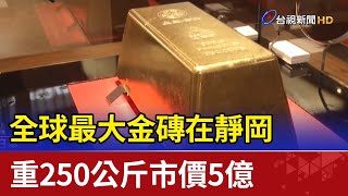 全球最大金磚在靜岡 重250公斤市價5億