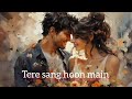 tere sang hoon main।। Hindi romantic  song।।