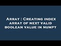 Array : Creating index array of next valid boolean value in numpy