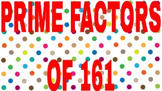 PRIME FACTORS OF 161
